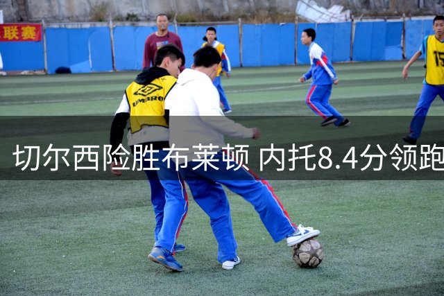 切尔西险胜布莱顿 内托8.4分领跑全场评分榜