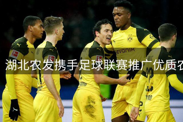 湖北农发携手足球联赛推广优质农产品