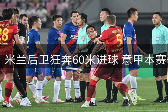 米兰后卫狂奔60米进球 意甲本赛季最佳进球之一